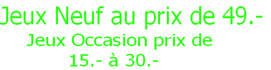 Jeux Occasion prix de  
       15.- à 30.-